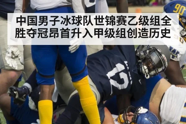 中国男子冰球队世锦赛乙级组全胜夺冠昂首升入甲级组创造历史